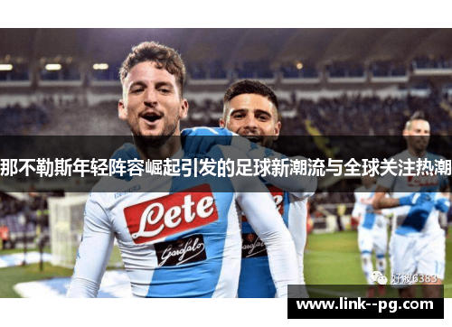 那不勒斯年轻阵容崛起引发的足球新潮流与全球关注热潮