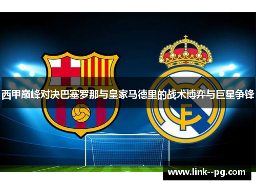 西甲巅峰对决巴塞罗那与皇家马德里的战术博弈与巨星争锋