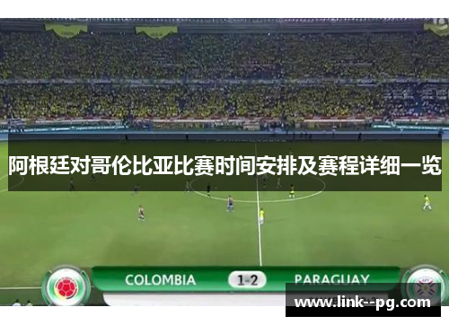 阿根廷对哥伦比亚比赛时间安排及赛程详细一览