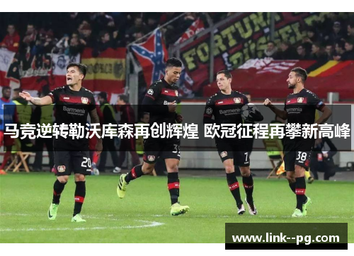 马竞逆转勒沃库森再创辉煌 欧冠征程再攀新高峰