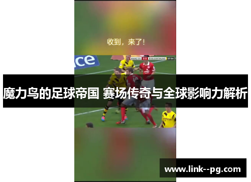 魔力鸟的足球帝国 赛场传奇与全球影响力解析
