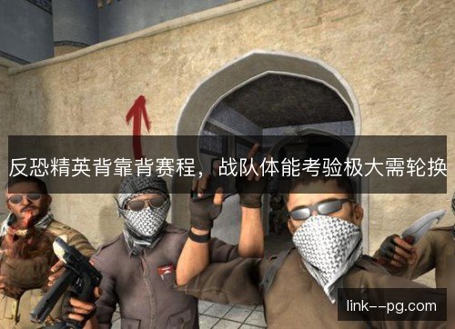 反恐精英背靠背赛程，战队体能考验极大需轮换